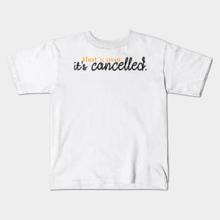 That's over. It's cancelled. Kids T-Shirt